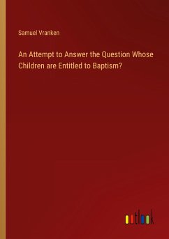 An Attempt to Answer the Question Whose Children are Entitled to Baptism? - Vranken, Samuel