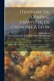 Itinéraire Du Général Lafayette, De Grénoble À Lyon: Précédé Dúne Notice Historique Sur Cet Illustre Citoyen / Par J. Morin, Rédacteur Du Précurseur..