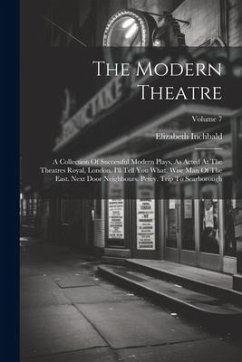 The Modern Theatre: A Collection Of Successful Modern Plays, As Acted At The Theatres Royal, London. I'll Tell You What. Wise Man Of The E - Inchbald, Elizabeth