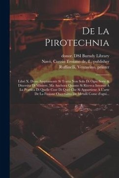 De la pirotechnia: Libri X. doue ampiamente si tratta non solo di ogni sorte & diuersita di miniere, ma anchora quanto si ricerca intorno