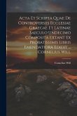 Acta Et Scripta Quae De Controversiis Ecclesiae Graecae Et Latinae Saeculo Undecimo Composita Extant Ex Probatissimis Libris Emendatiora Edidit ... Co