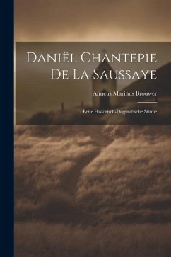 Daniël Chantepie De La Saussaye: Eene Historisch-Dogmatische Studie - Brouwer, Anneus Marinus