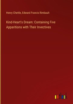Kind-Heart's Dream: Containing Five Apparitions with Their Invectives Kind-Heart's Dream: Containing Five Apparitions with Their Invectives