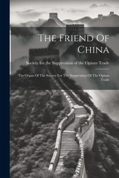 The Friend Of China: The Organ Of The Society For The Suppression Of The Opium Trade