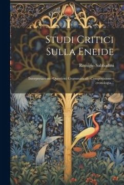 Studi Critici Sulla Eneide: Interpretazioni--questioni Grammaticali--composizione--cronologia... - Sabbadini, Remigio