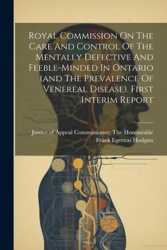 Royal Commission On The Care And Control Of The Mentally Defective And Feeble-minded In Ontario (and The Prevalence Of Venereal Disease). First Interi