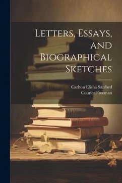 Letters, Essays, and Biographical Sketches - Sanford, Carlton Elisha; Freeman, Courier