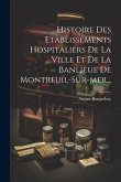 Histoire Des Etablissements Hospitaliers De La Ville Et De La Banlieue De Montreuil-sur-mer... Histoire Des Etablissements Hospitaliers De La Ville Et De La Banlieue De Montreuil-sur-mer...