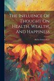 The Influence Of Thought On Health, Wealth, And Happiness