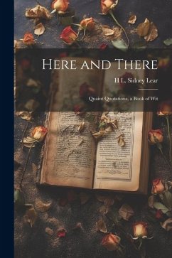 Here and There: Quaint Quotations, a Book of Wit - Lear, H. L. Sidney