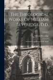 The Theological Works Of William Beveridge, D.d.: Sometime Lord Bishop Of St. Asaph; Volume 1