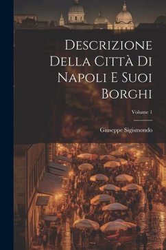 Descrizione Della Città Di Napoli E Suoi Borghi; Volume 1 - Sigismondo, Giuseppe