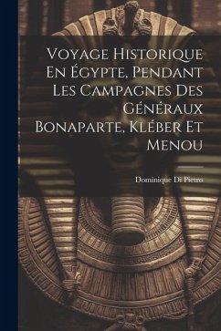 Voyage Historique En Égypte, Pendant Les Campagnes Des Généraux Bonaparte, Kléber Et Menou - Pietro, Dominique Di