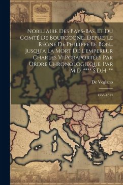 Nobiliaire Des Pays-Bas, Et Du Comté De Bourgogne...Depuis Le Régne De Philippe Le Bon... Jusqu'a La Mort De L'empereur Charles Vi.Pcraportées Par Ord - Vegiano, De