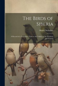 Cover The Birds of Siberia: A Record of a Naturalist's Visits to the Valleys of the Petchora and Yenesei