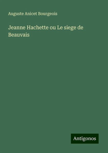 Jeanne Hachette ou Le siege de Beauvais Jeanne Hachette ou Le siege de Beauvais