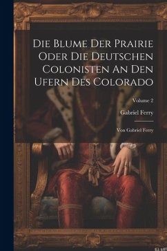 Cover Die Blume Der Prairie Oder Die Deutschen Colonisten An Den Ufern Des Colorado