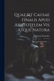 Quae Sit Causae Finalis Apud Aristotelem Vis Atque Natura: Diosertatio Inauguralis ......