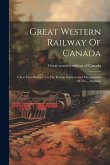 Great Western Railway Of Canada: A Few Facts Relative To The Present Position And Management Of The ... Railway
