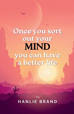 Once you Sort out Your Mind you can Have a Better Life - Brand, Hanlie