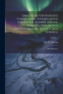 Cover Samlingar För Nordens Fornälskare, Innehållende Inskryfter, Figurer, Ruiner, Verktyg, Högar Och Stensättningar I Sverige Och Norrige: Med Plancher; Vo