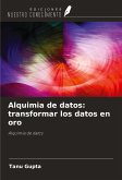 Alquimia de datos: transformar los datos en oro Alquimia de datos: transformar los datos en oro