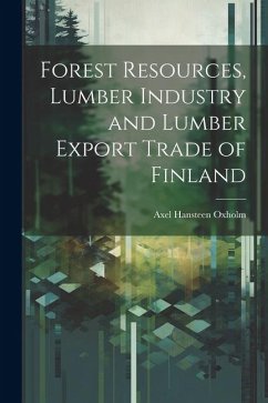 Forest Resources, Lumber Industry and Lumber Export Trade of Finland - Oxholm, Axel Hansteen