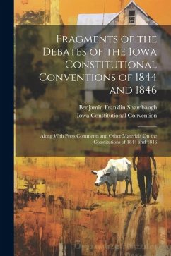 Fragments of the Debates of the Iowa Constitutional Conventions of 1844 and 1846 - Shambaugh, Benjamin Franklin; Convention, Iowa Constitutional