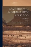 Adventures in Australia Fifty Years Ago: Being a Record of an Emigrant's Wanderings...New South Wales, Victoria and Queensland During the Years 1839-1