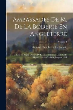 Cover Ambassades De M. De La Boderie En Angleterre: Sous Le Règne D'henry IV Et La Minorité De Louis XIII: Depuis Les Années 1606 Jusqu'en 1611; Volume 1