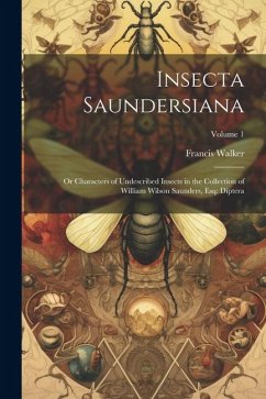 Insecta Saundersiana: Or Characters of Undescribed Insects in the Collection of William Wilson Saunders, Esq: Diptera; Volume 1 - Walker, Francis