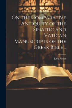 On the Comparative Antiquity of the Sinaitic and Vatican Manuscripts of the Greek Bible .. - Abbot, Ezra