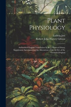 Plant Physiology; Authorized English Translation by R. J. HarveyGibson; Supplement Incorporating the Alterations of the 2d ed. of the German Original - Jost, Ludwig; Gibson, Robert John Harvey