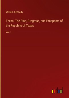 Texas: The Rise, Progress, and Prospects of the Republic of Texas