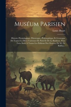 Cover Muséum Parisien: Histoire Physiologique, Pittoresque, Philosophique Et Grotesque De Toutes Les Bêtes Curieuses De Paris Et De La Banlie