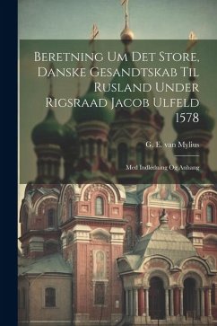 Beretning Um Det Store, Danske Gesandtskab Til Rusland Under Rigsraad Jacob Ulfeld 1578: Med Indledning Og Anhang