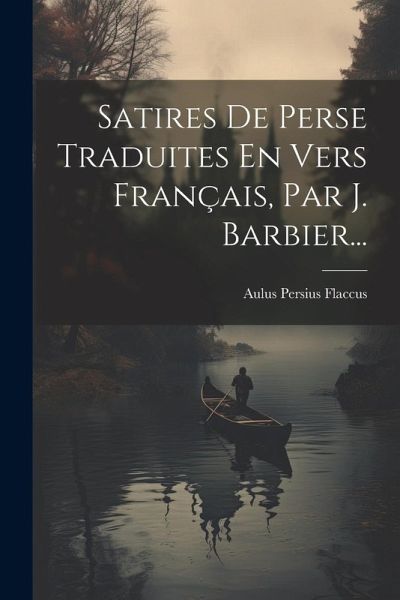 Satires De Perse Traduites En Vers Français, Par J. Barbier... Satires De Perse Traduites En Vers Français, Par J. Barbier...