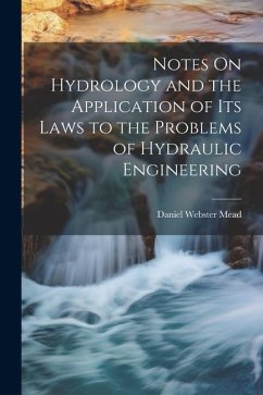 Notes On Hydrology and the Application of Its Laws to the Problems of Hydraulic Engineering - Mead, Daniel Webster