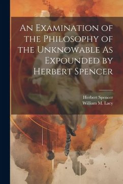 An Examination of the Philosophy of the Unknowable As Expounded by Herbert Spencer - Lacy, William M.; Spencer, Herbert