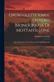 Opuscoletti Varii, Ovvero Monografia Di Mottafollone: Storia Della Sacra Cinta E Raccolta Di Massime Morali Opuscoletti Varii, Ovvero Monografia Di Mottafollone: Storia Della Sacra Cinta E Raccolta Di Massime Morali