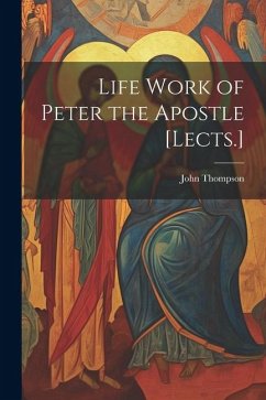 Life Work of Peter the Apostle [Lects.] - Thompson, John