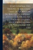 État Général Des Troupes Françoises, Tant De La Maison Du Roi, Qu'infanterie, Cavalerie, Dragons, Troupes Légères, Milice & Invalides. Sur Pied En Jan