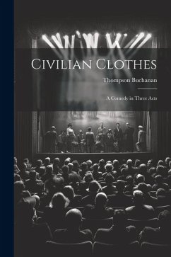 Civilian Clothes: A Comedy in Three Acts - Buchanan, Thompson