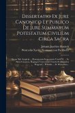 Dissertatio Ex Jure Canonico Et Publico De Jure Summarum Potestatum Civilium Circa Sacra: Quam Sub Auspicijs ... Romanorum Imperatoris Caroli Vi. ...