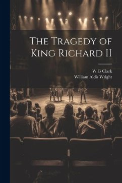 The Tragedy of King Richard II - Wright, William Aldis; Clark, W. G.