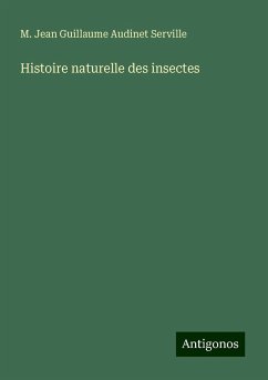 Histoire naturelle des insectes - Audinet Serville, M. Jean Guillaume