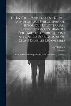 De La Folie, Sous Le Point De Vue Pathologique Philosophique, Historique Et Littéraire... Description Des Grandes Épidémies De Délire Qui Ont Atteint - Calmeil, L. -F