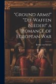 &quote;Ground Arms!&quote; &quote;Die Waffen Nieder!&quote; a Romance of European War