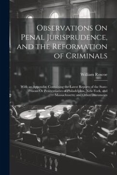 Observations On Penal Jurisprudence, and the Reformation of Criminals: With an Appendix; Containing the Latest Reports of the State-Prisons Or Peniten - Roscoe, William