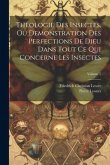 Theologie Des Insectes, Ou Demonstration Des Perfections De Dieu Dans Tout Ce Qui Concerne Les Insectes; Volume 1